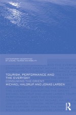 Tourism, Performance and the Everyday: Consuming the Orient (Contemporary Geographies of Leisure, Tourism and Mobility) - Michael Haldrup, Jonas Larsen