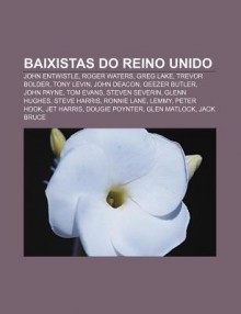 Baixistas Do Reino Unido: John Entwistle, Roger Waters, Greg Lake, Trevor Bolder, Tony Levin, John Deacon, Geezer Butler, John Payne, Tom Evans - Source Wikipedia