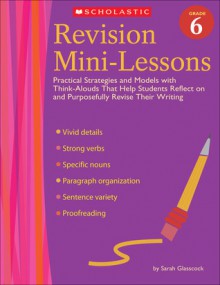 Revision Mini-Lessons: Grade 6: Practical Strategies and Models with Think Alouds That Help Students Reflect on and Purposefully Revise Their Writing - Sarah Glasscock