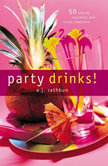 Party Drinks!: 50 Classic Cocktails and Lively Libations (50 Series) - A.J. Rathbun