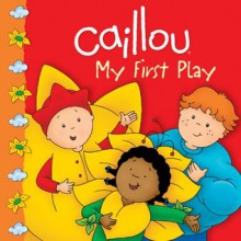 Caillou: My First Play (Clubhouse series) - Marilyn Pleau-Murissi, Eric Sevigny