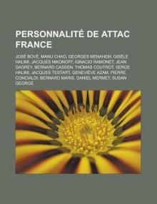 Personnalite de Attac France: Jose Bove, Manu Chao, Georges Menahem, Gisele Halimi, Jacques Nikonoff, Ignacio Ramonet, Jean Gadrey, Bernard Cassen, Thomas Coutrot, Serge Halimi, Jacques Testart, Genevieve Azam, Pierre Concialdi - Livres Groupe