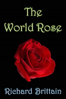The World Rose - Richard Brittain