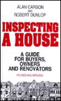 Inspecting a House/a Guide for Buyers, Owners and Renovators - Alan Carson, Robert Dunlop