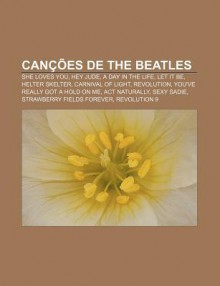 Can Es de the Beatles: She Loves You, Hey Jude, a Day in the Life, Let It Be, Helter Skelter, Carnival of Light, Revolution - Source Wikipedia