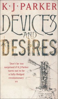 Devices and Desires (Engineer Trilogy) - K.J. Parker