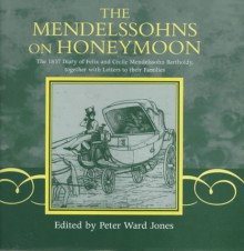 The Mendelssohns On Honeymoon: The 1837 Diary Of Felix And Cécile Mendelssohn Bartholdy Together With Letters To Their Families - Felix Mendelssohn