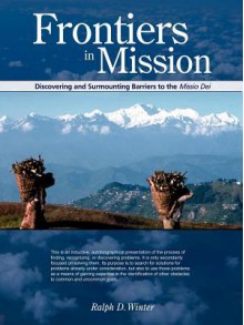 Frontiers In Mission: Discovering And Surmounting Barriers To The Missio Dei - Ralph D. Winter