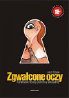 Zgwałcone oczy : komiksowe obrazy przemocy seksualnej - Jerzy Szyłak