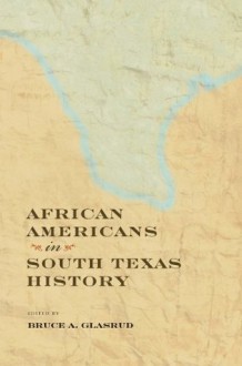 African Americans in South Texas History (Perspectives on South Texas, sponsored by Texas A&M University-Kingsville) - Bruce A. Glasrud, Cary D. Wintz, Larry P. Knight, Kenneth W. Howell, Rebecca Kosary, Sara R. Massey, Rue Wood, Janice L. Sumler-Edmond, Jennifer Borrer, Edward Byerly, Judith Kaaz Doyle, Rob Fink, David Louzon, Robert A. Goldberg, Jeanette Nyda Passty