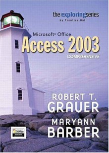 Exploring Microsoft Access 2003 Comprehensive - Robert T. Grauer, Maryann T. Barber