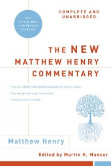 The New Matthew Henry Commentary: Complete and Unabridged - Matthew Henry, Martin H. Manser