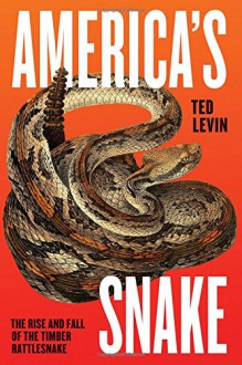 America's Snake: The Rise and Fall of the Timber Rattlesnake - Ted Levin