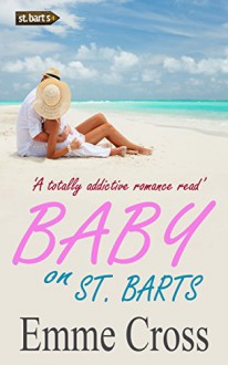 BABY ON ST. BARTS a totally addictive romance read (St. Barts Romance Books Series Book 4) - EMME CROSS