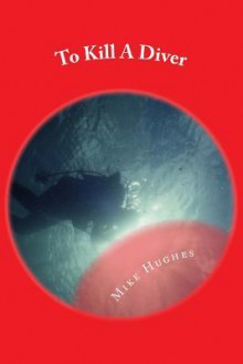 To Kill a Diver: A Murder Mystery - Mike Hughes