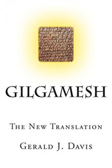 Gilgamesh: The New Translation - Gerald J. Davis
