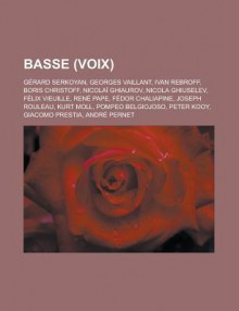 Basse (Voix): Gerard Serkoyan, Georges Vaillant, Ivan Rebroff, Boris Christoff, Nicolai Ghiaurov, Nicola Ghiuselev, Felix Vieuille, Rene Pape, Fedor Chaliapine, Joseph Rouleau, Kurt Moll, Pompeo Belgiojoso, Peter Kooy, Giacomo Prestia - Source Wikipedia, Livres Groupe