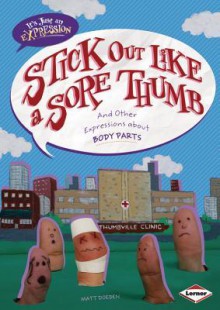 Stick Out Like a Sore Thumb: And Other Expressions About Body Parts (It's Just An Expression) - Matt Doeden