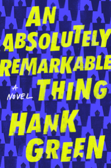 An Absolutely Remarkable Thing: A Novel - Hank Green