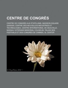 Centre de Congres: Centre de Congres Aux Etats-Unis, Madison Square Garden, Centre Des Nouvelles Industries Et Technologies, Centre International de Deauville, Nassau Veterans Memorial Coliseum - Source Wikipedia, Livres Groupe