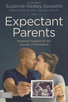 Expectant Parents: Preparing Together for the Journey of Parenthood - Suzanne Hadley Gosselin, Greg Smalley, Erin Smalley