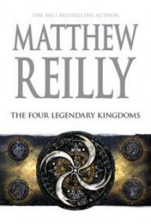 The Four Legendary Kingdoms: A Jack West Jr Novel 4 - Matthew Reilly