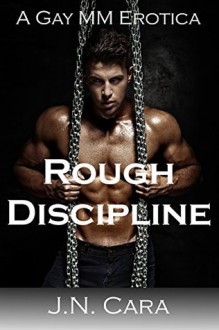 Rough Discipline (A Gay M/M BDSM Erotica) - J.N. Cara