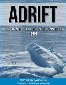 ADRIFT: A Journey to George Orwell's 1984 - Wayne McLaughlin