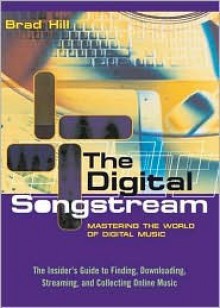 The Digital Songstream: Mastering the World of Digital Music - Brad Hill