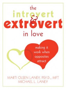 The Introvert and Extrovert in Love: Making It Work When Opposites Attract - Marti Olsen Laney,Michael L. Laney