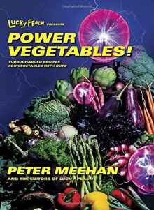 Lucky Peach Presents Power Vegetables!: Turbocharged Recipes for Vegetables with Guts - Peter Meehan,the editors of Lucky Peach