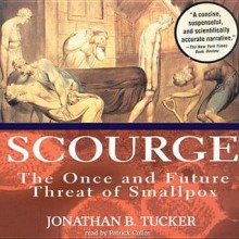 Scourge: The Once and Future Threat of Smallpox - Jonathan B Tucker, Patrick Cullen