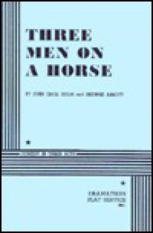 Three Men on a Horse - George Abbott, John Cecil Holm