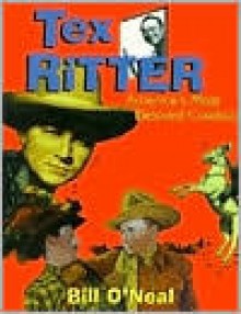 Tex Ritter: America's Most Beloved Cowboy - Bill O'Neal