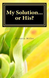 My Solution...or His? - Victoria Miller