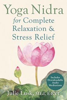 Yoga Nidra for Complete Relaxation and Stress Relief - Julie T. Lusk