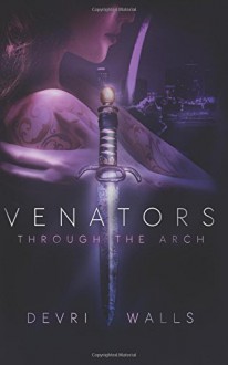 Venators: Through The Arch (Volume 1) - Devri Walls