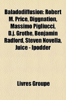 Baladodiffusion: Robert M. Price, Diggnation, Massimo Pigliucci, D.j. Grothe, Benjamin Radford, Steven Novella, Juice - Ipodder (French Edition) - Livres Groupe