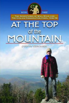 At the Top of the Mountain (Adventures of Will Ryan & the Civilian Conservation Corps, 1936-38, Book 3) - Judith Edwards