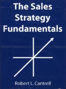 The Sales Strategy Fundamentals - Robert Cantrell