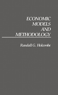 Economic Models and Methodology - Randall G. Holcombe