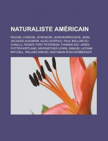 Naturaliste Americain: Rachel Carson, John Muir, John Burroughs, Jean-Jacques Audubon, Aldo Leopold, Paul Belloni Du Chaillu, Roger Tory Peterson, Thomas Say, Jared Potter Kirtland, Meriwether Lewis, Samuel Latham Mitchill - Livres Groupe