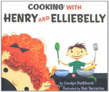 Cooking with Henry and Elliebelly - Carolyn Parkhurst, Dan Yaccarino