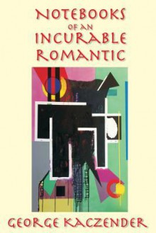 Notebooks of an Incurable Romantic - George Kaczender