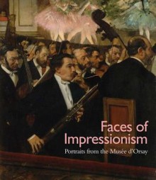 Faces of Impressionism: Portraits from the Musée d'Orsay - George T. M. Shackelford, Guy Cogeval, Isolde Pludermacher, Xavier Rey