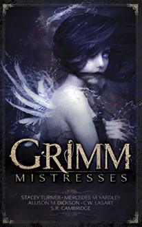Grimm Mistresses - Mercedes M. Yardley, Stacey Turner, C.W. LaSart, Allison M. Dickson, S.R. Cambridge, Amanda Shore