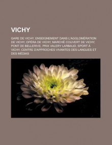 Vichy: Gare de Vichy, Enseignement Dans L'Agglom Ration de Vichy, Op Ra de Vichy, March Couvert de Vichy, Pont de Bellerive - Source Wikipedia, Livres Groupe