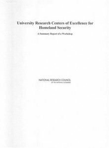 University Research Centers Of Excellence For Homeland Security: A Summary Report Of A Workshop - Alan Shaw, National Research Council, National Academy of Sciences