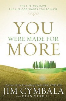 You Were Made for More: The Life You Have, the Life God Wants You to Have [YOU WERE MADE FOR MORE] - Jim Cymbala