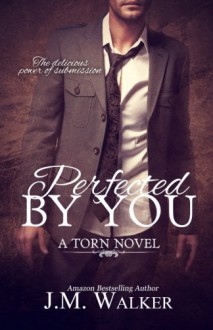 Perfected by You (Torn) (Volume 3) - J.M. Walker